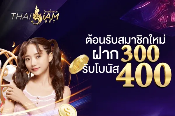 thaisiambetต้อนรับสมาชิกใหม่ ฝาก 300 รับโบนัส 400