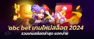 abc bet เกมใหม่สล็อต2024 รวมเกมสล็อตล่าสุด แตกง่าย